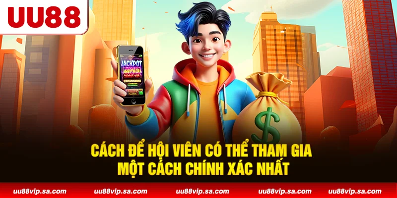 Cách để hội viên có thể tham gia một cách chính xác nhất