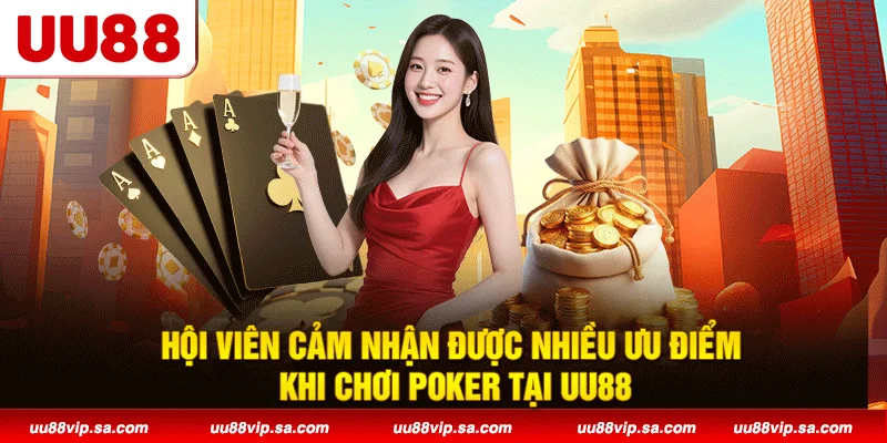 Hội viên cảm nhận được nhiều ưu điểm khi chơi Poker tại UU88