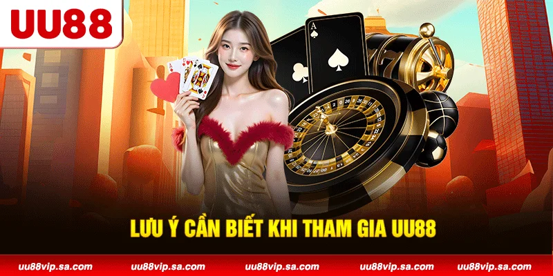 Lưu ý cần biết khi tham gia UU88