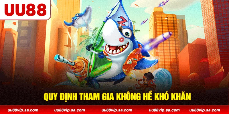 Quy định tham gia không hề khó khăn